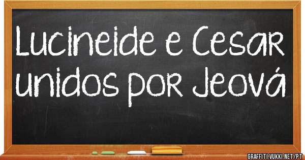 Lucineide e Cesar unidos por Jeová 