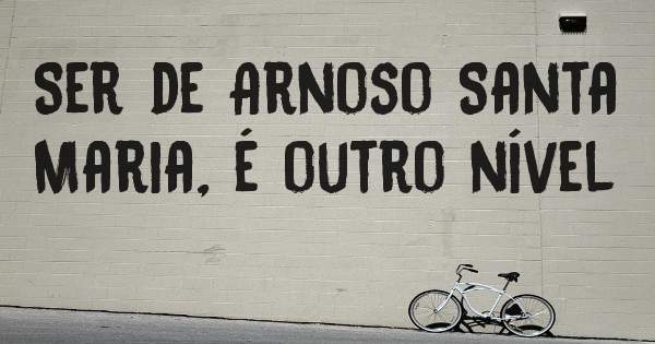 Ser de Arnoso Santa Maria, é outro nível 