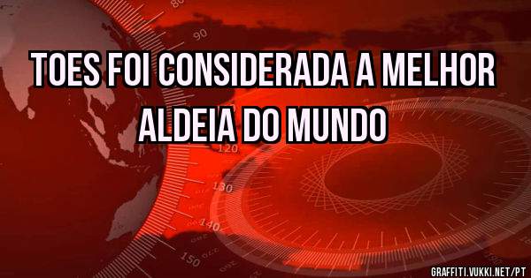 Toes foi considerada a melhor aldeia do mundo