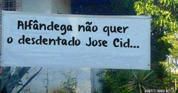 Alfândega não quer o desdentado Jose Cid...