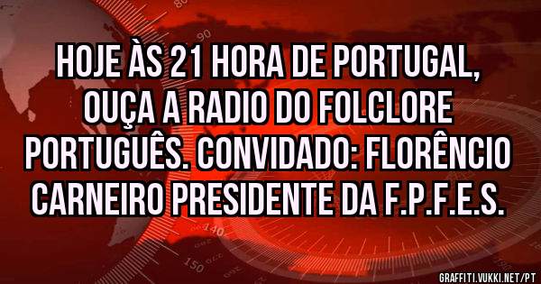 Hoje às 21 hora de Portugal, ouça a Radio do Folclore Português. Convidado: Florêncio Carneiro Presidente da F.P.F.E.S.