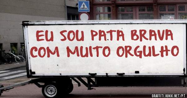 EU SOU PATA BRAVA COM MUITO ORGULHO