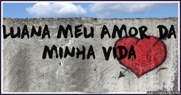 Luana meu Amor da minha vida 
