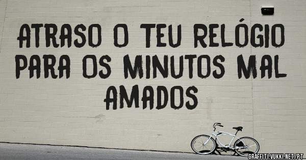 Atraso O Teu Relógio Para Os Minutos Mal Amados