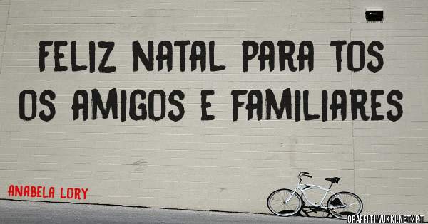 Feliz natal para tos os amigos e familiares 