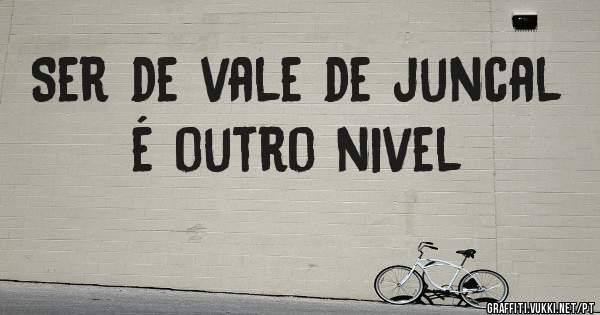 Ser de vale de juncal é outro nivel