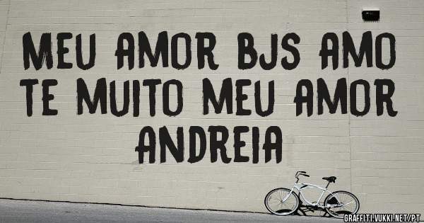 Meu amor bjs amo te muito meu amor Andreia 
