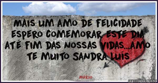 Mais um amo de felicidade espero comemorar este dia até fim das nossas vidas...amo te muito Sandra Luís 