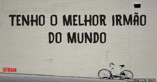 Tenho O Melhor Irmão Do Mundo