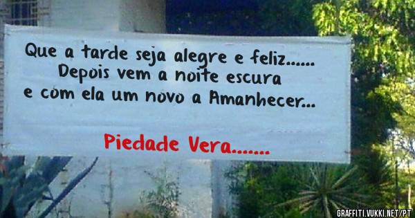 Que a tarde seja alegre e feliz...... Depois vem a noite escura e com ela um novo a Amanhecer...