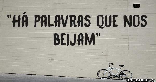 ''Há palavras que nos beijam''