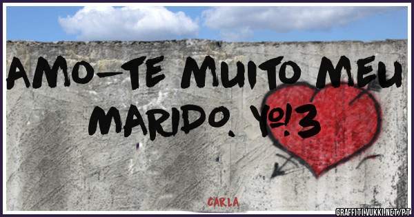Amo-te muito meu MARIDO. <3