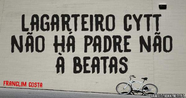 Lagarteiro cytt
Não há padre não à beatas
