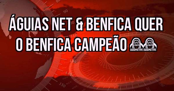 Águias Net & Benfica quer o Benfica Campeão ❤️