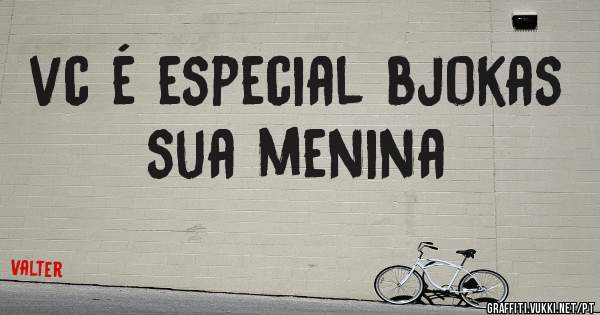 vc é especial bjokas sua menina