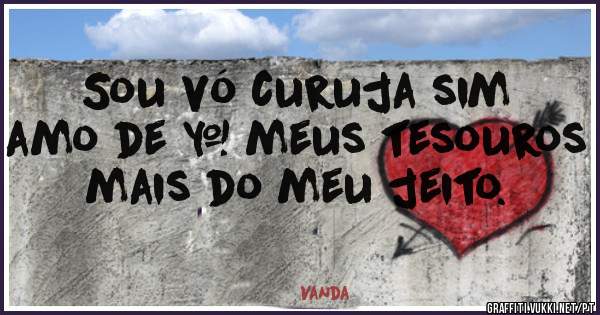 Sou vó curuja sim amo de + meus tesouros mais do meu jeito.