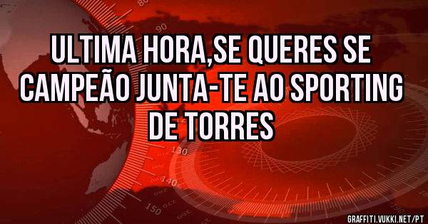 ULTIMA HORA,SE QUERES SE CAMPEÃO JUNTA-TE AO SPORTING DE TORRES