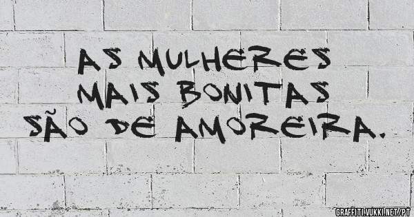 As mulheres mais bonitas são de Amoreira. 