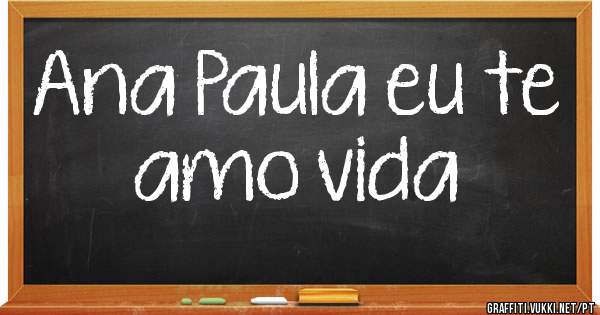 Ana Paula eu te amo vida