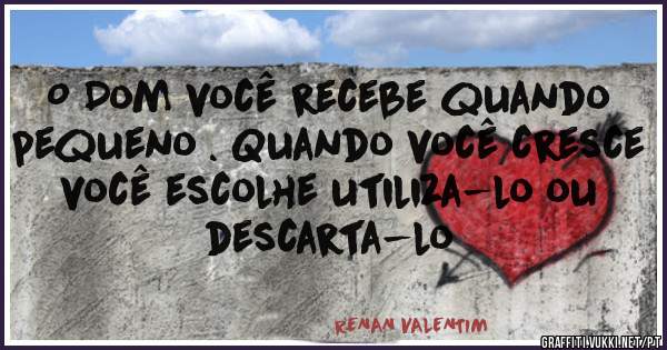 O Dom você recebe quando pequeno . Quando você cresce você escolhe utiliza-lo ou descarta-lo