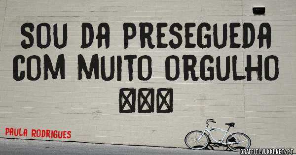Sou da Presegueda com muito orgulho ❤❤❤