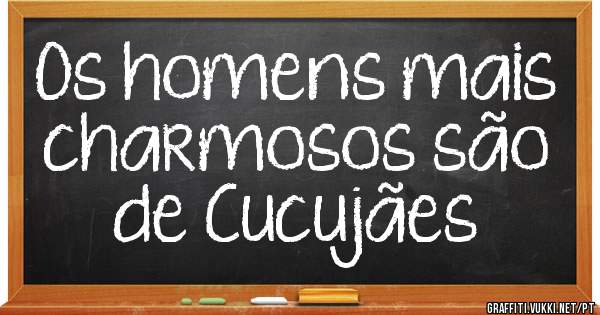 Os homens mais charmosos são  de Cucujães 