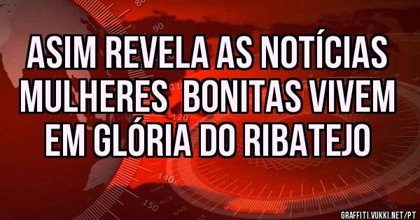Asim revela as notícias  Mulheres  bonitas vivem em glória do Ribatejo