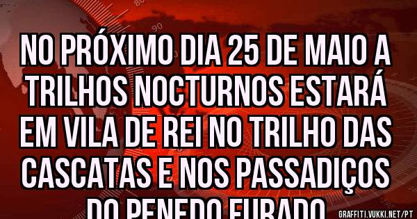 No próximo dia 25 de Maio a Trilhos Nocturnos estará em Vila de Rei no Trilho das Cascatas e nos Passadiços do Penedo Furado