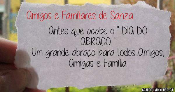 Antes que acabe o '' DIA DO ABRAÇO '' 
Um grande abraço para todos...Amigos, Amigas e Família. 
