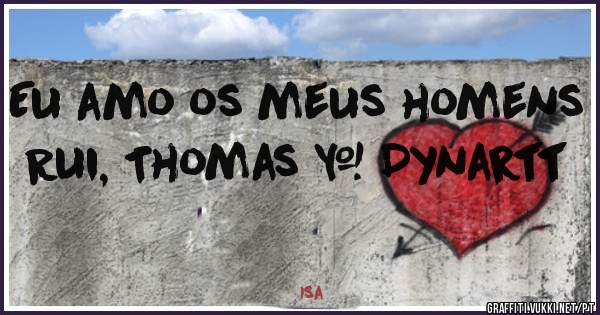 Eu amo os meus homens 
Rui, Thomas & Dynartt 