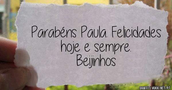 Parabéns Paula. Felicidades hoje e sempre. 
Beijinhos 