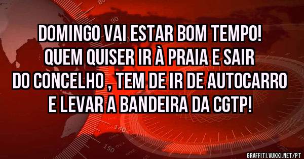Domingo vai estar bom tempo! Quem quiser ir à praia e sair do concelho , tem de ir de autocarro e levar a bandeira da CGTP!
