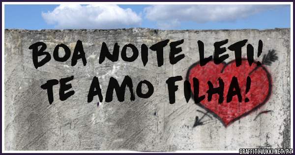 Boa noite Leti!
Te amo filha! 
