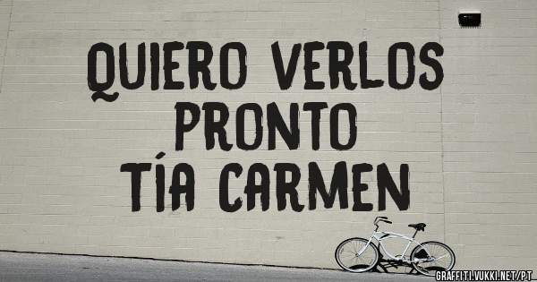 Quiero verlos 
pronto
Tía Carmen