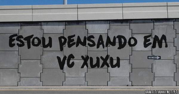 Estou pensando em vc Xuxu