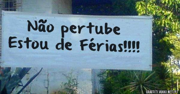 Não pertube
Estou de Férias!!!!