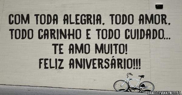 com toda alegria, todo amor, todo carinho e todo cuidado...
Te amo muito!
Feliz aniversário!!!