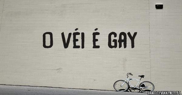 O véi é gay