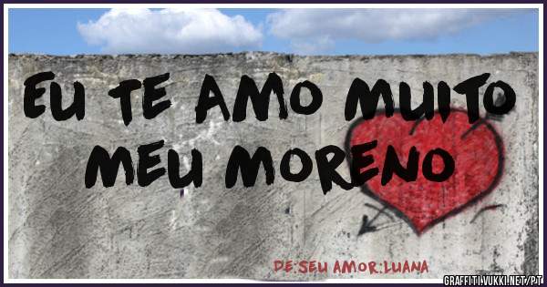 Eu Te Amo Muito
Meu Moreno