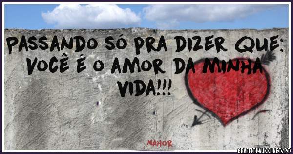 Passando só pra dizer que:
Você é o amor da minha vida!!!