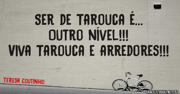 Ser de Tarouca é... Outro nível!!!
Viva Tarouca e arredores!!! 
