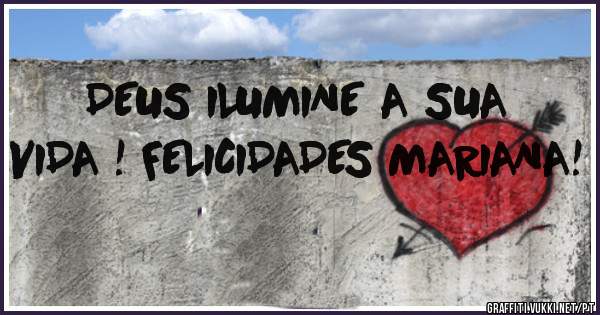 DEUS ILUMINE A SUA VIDA ! FELICIDADES MARIANA!