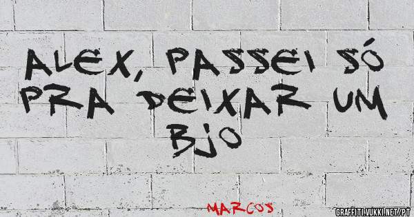 Alex, passei só pra deixar um bjo