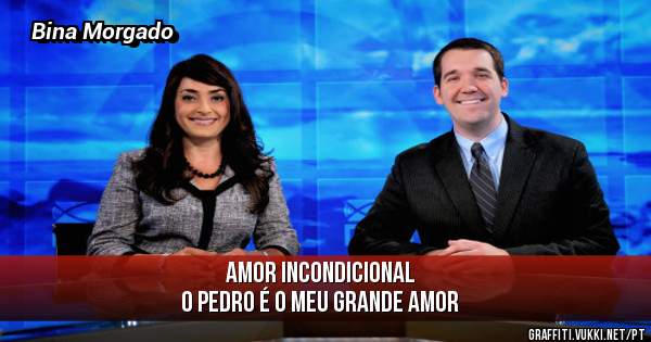 Amor incondicional
O Pedro é o meu grande AMOR