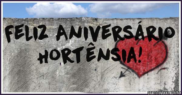 Feliz Aniversário Hortênsia!