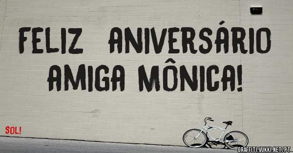 Feliz  aniversário amiga Mônica!