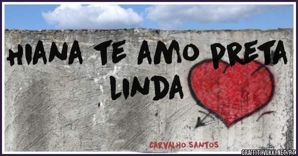 Hiana te amo preta linda