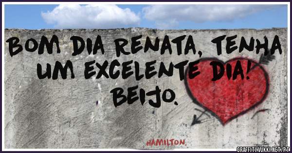 Bom dia Renata, tenha um excelente dia!
Beijo.