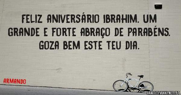 Feliz aniversário Ibrahim. Um grande e forte abraço de parabéns. Goza bem este teu dia.