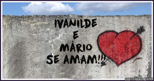 Ivanilde
      e
   Mário 
Se amam!!!
